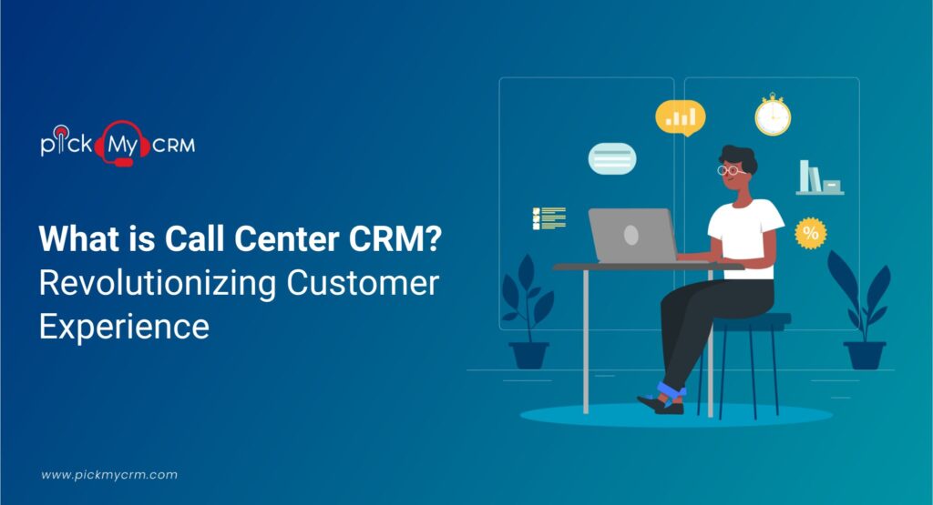 What is Call Center CRM Revolutionizing Customer Experience